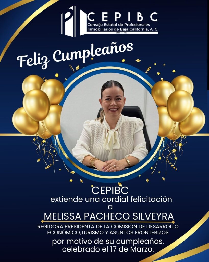 El Consejo Estatal de Profesionales Inmobiliarios de Baja California, A.C. (CEPIBC) extiende una cordial felicitación a Melissa Pacheco Silveyra, Regidora Presidenta de la Comisión de Desarrollo Económico, Turismo y Asuntos Fronterizos, con motivo de su cumpleaños.